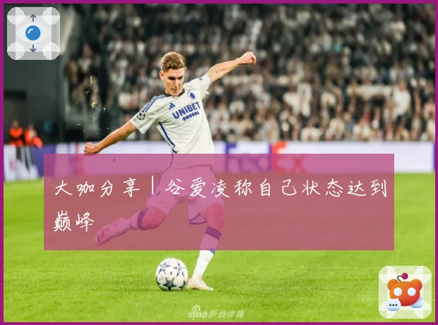 大咖分享｜谷爱凌称自己状态达到巅峰